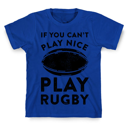 If You Can't Play Nice Play Rugby T-Shirt