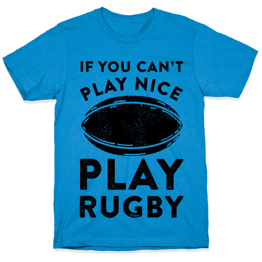 If You Can't Play Nice Play Rugby T-Shirt