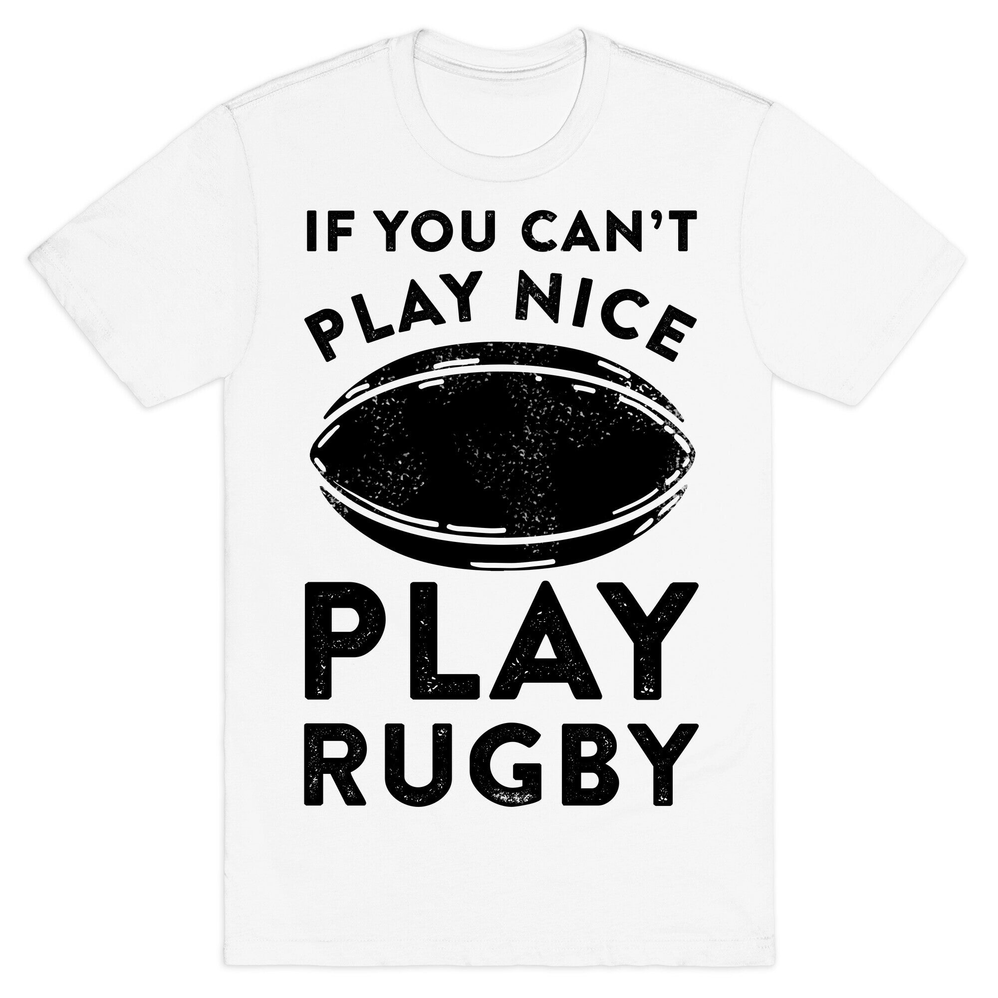If You Can't Play Nice Play Rugby T-Shirt