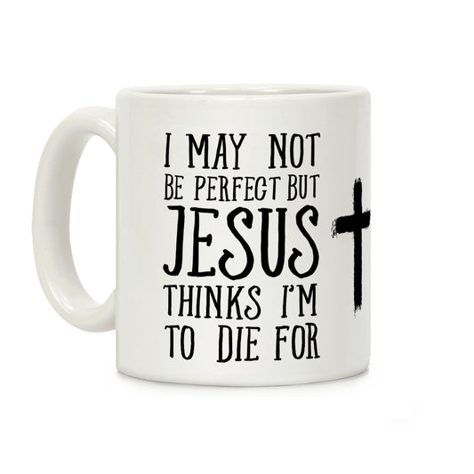 I May Not Be Perfect but Jesus Thinks I'm to Die For Coffee Mug