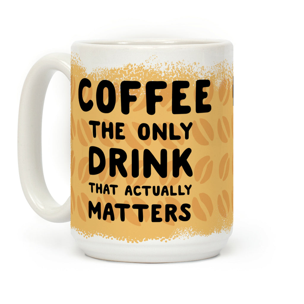 Coffee -The Only Drink That Matters Coffee Mug