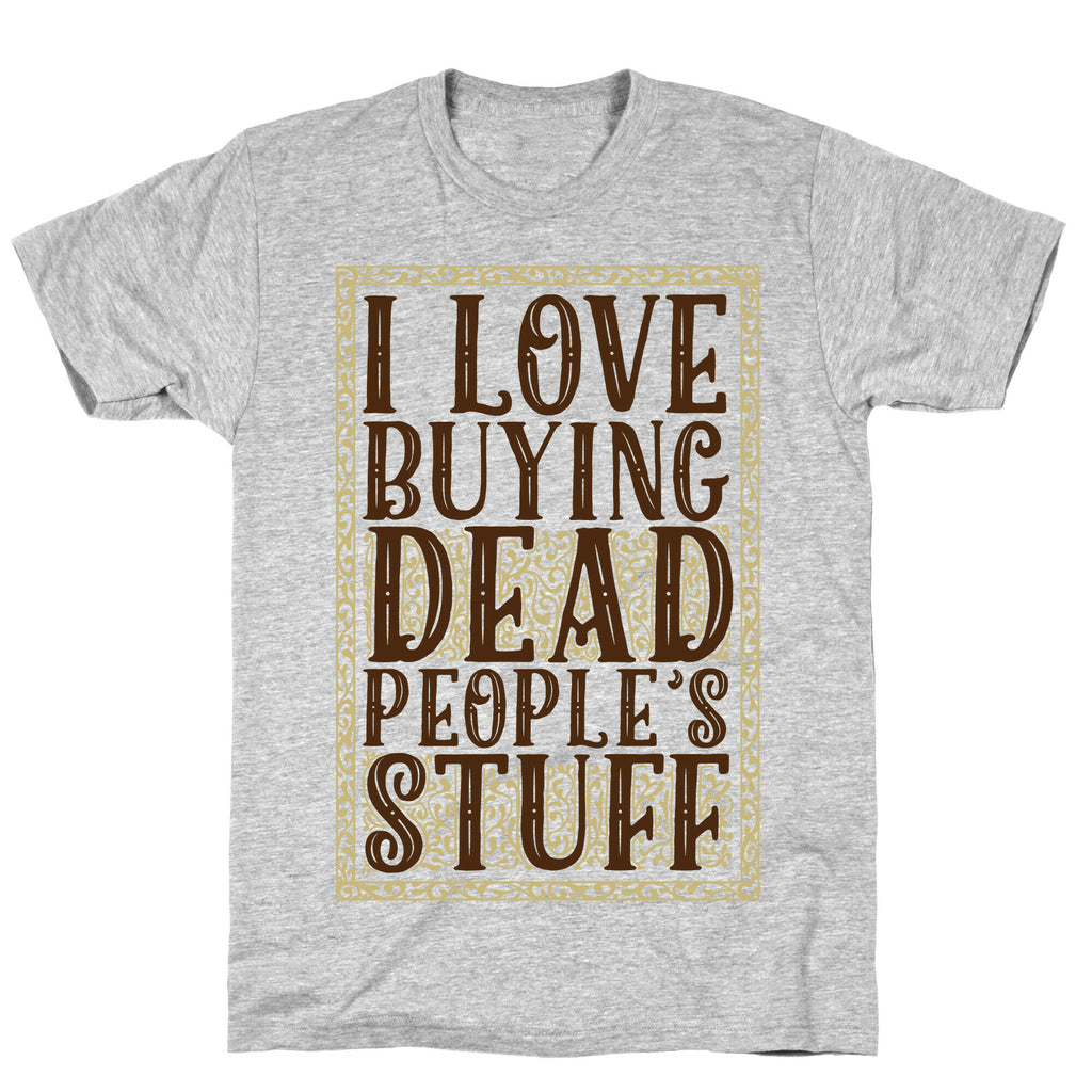 I Love Buying Dead People's Stuff T-Shirt