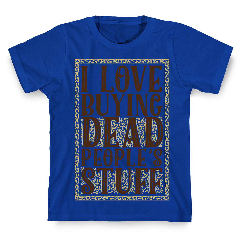 I Love Buying Dead People's Stuff T-Shirt