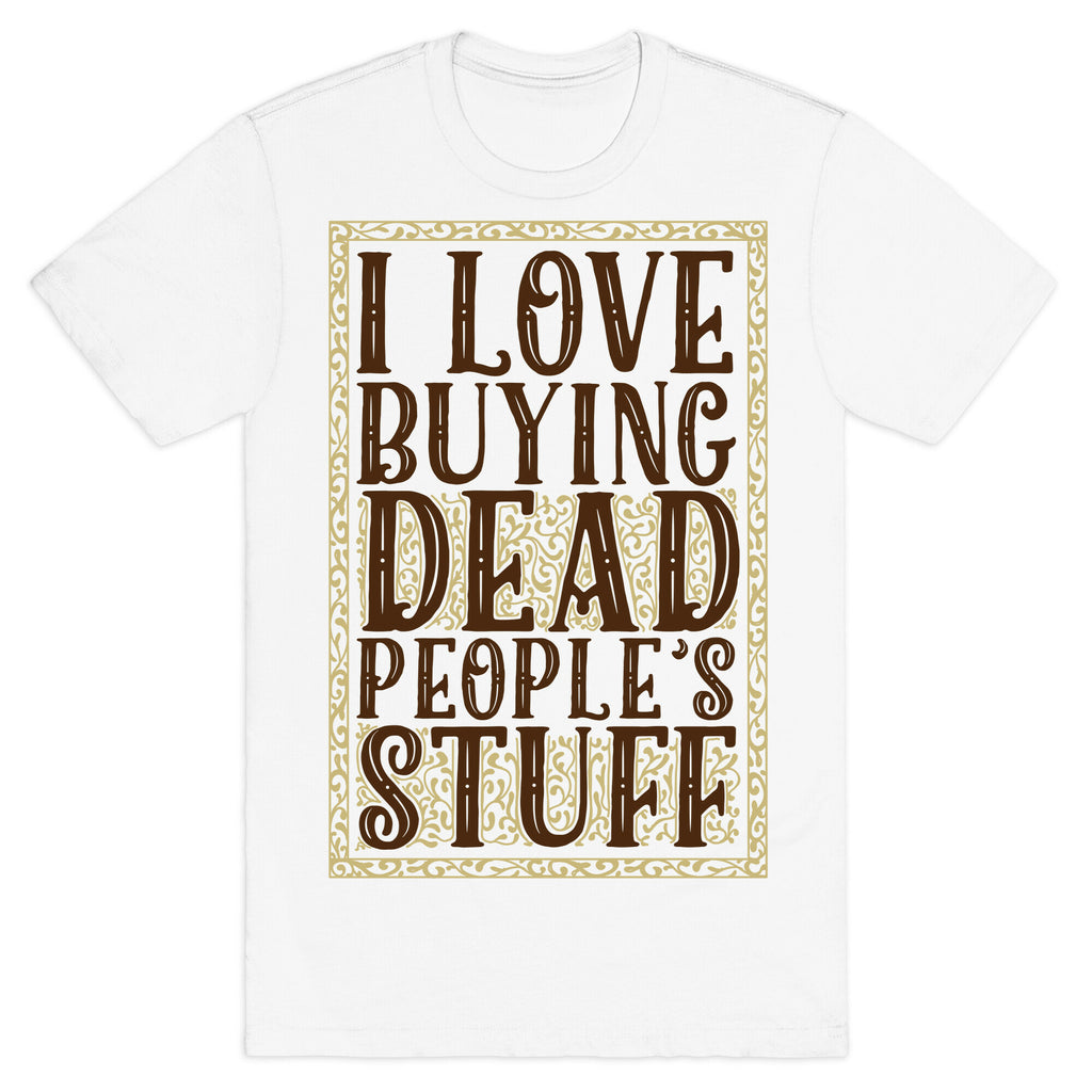I Love Buying Dead People's Stuff T-Shirt