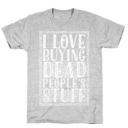 I Love Buying Dead People's Stuff T-Shirt