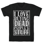 I Love Buying Dead People's Stuff T-Shirt