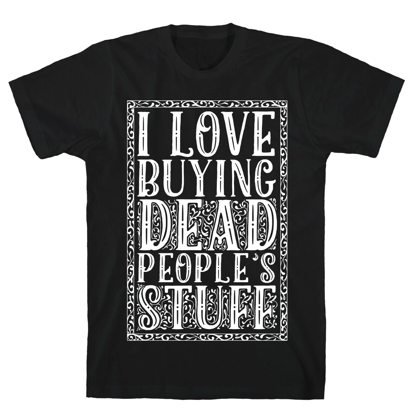 I Love Buying Dead People's Stuff T-Shirt