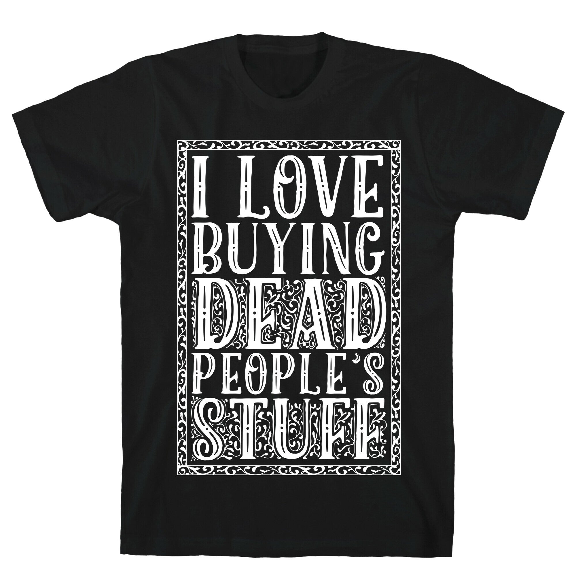 I Love Buying Dead People's Stuff T-Shirt
