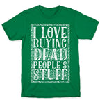 I Love Buying Dead People's Stuff T-Shirt