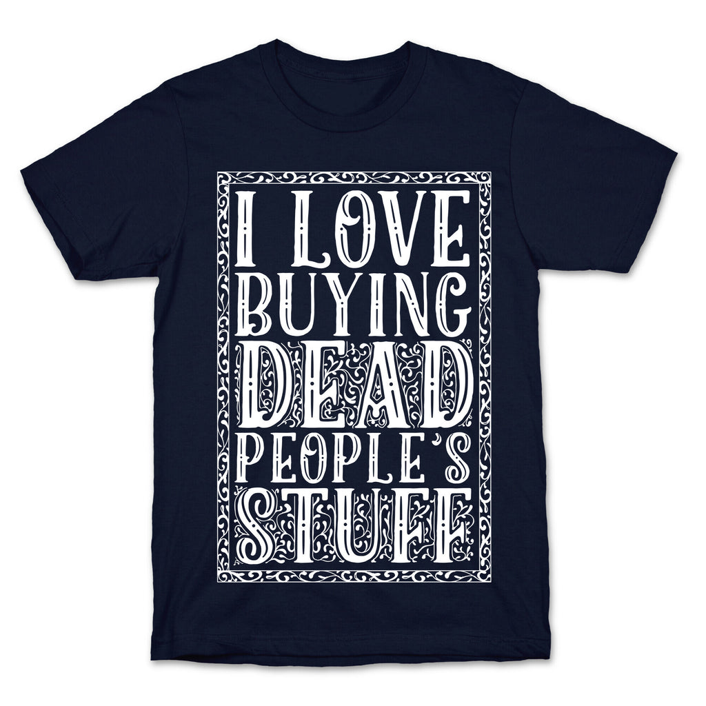 I Love Buying Dead People's Stuff T-Shirt