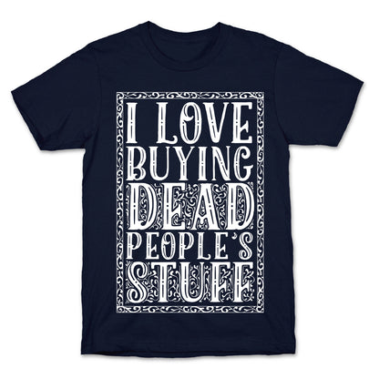 I Love Buying Dead People's Stuff T-Shirt