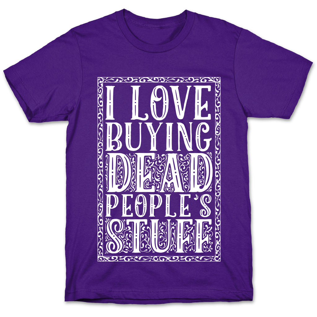 I Love Buying Dead People's Stuff T-Shirt