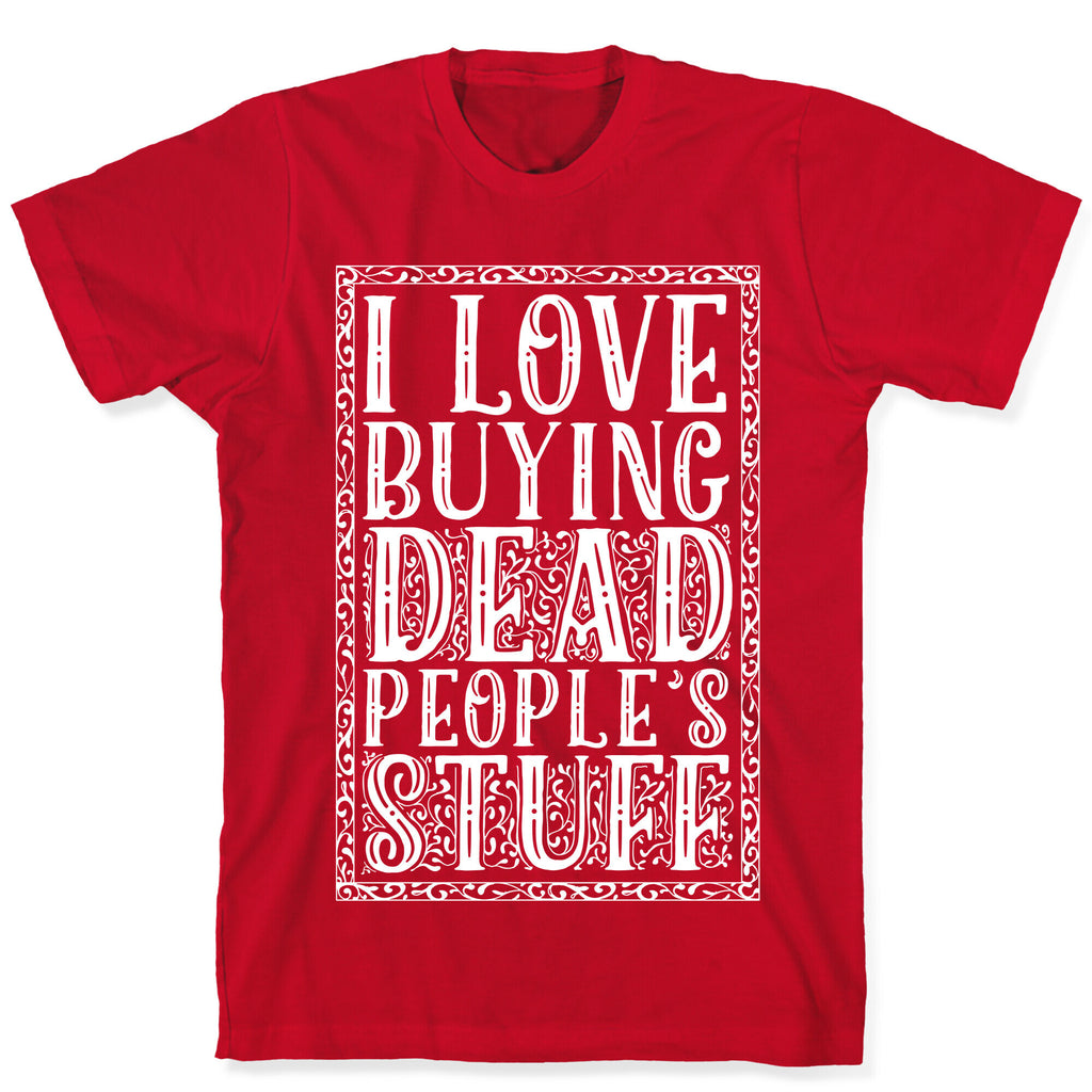 I Love Buying Dead People's Stuff T-Shirt
