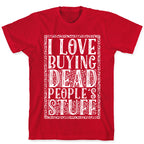 I Love Buying Dead People's Stuff T-Shirt