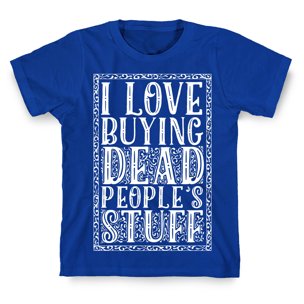I Love Buying Dead People's Stuff T-Shirt
