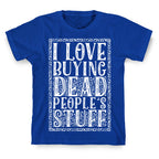 I Love Buying Dead People's Stuff T-Shirt