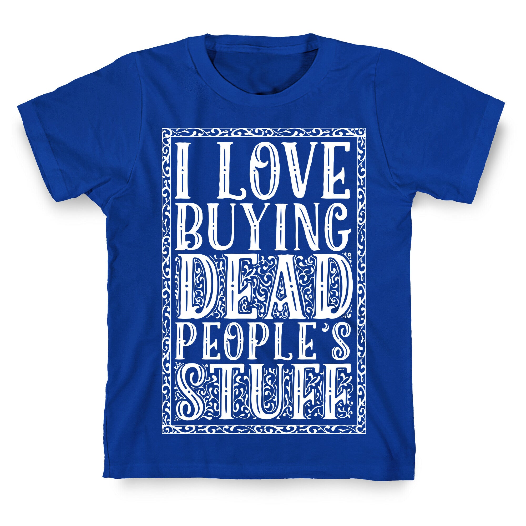 I Love Buying Dead People's Stuff T-Shirt