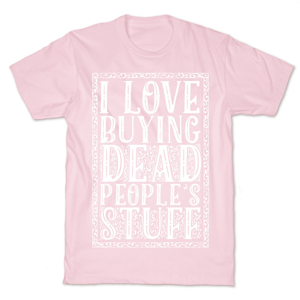 I Love Buying Dead People's Stuff T-Shirt