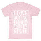 I Love Buying Dead People's Stuff T-Shirt