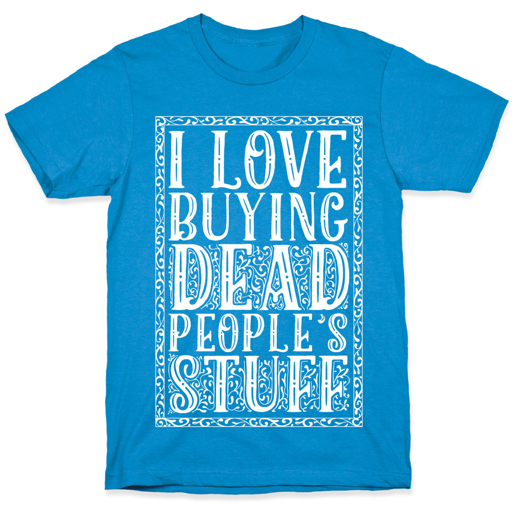 I Love Buying Dead People's Stuff T-Shirt