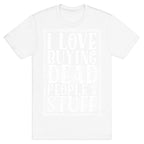 I Love Buying Dead People's Stuff T-Shirt