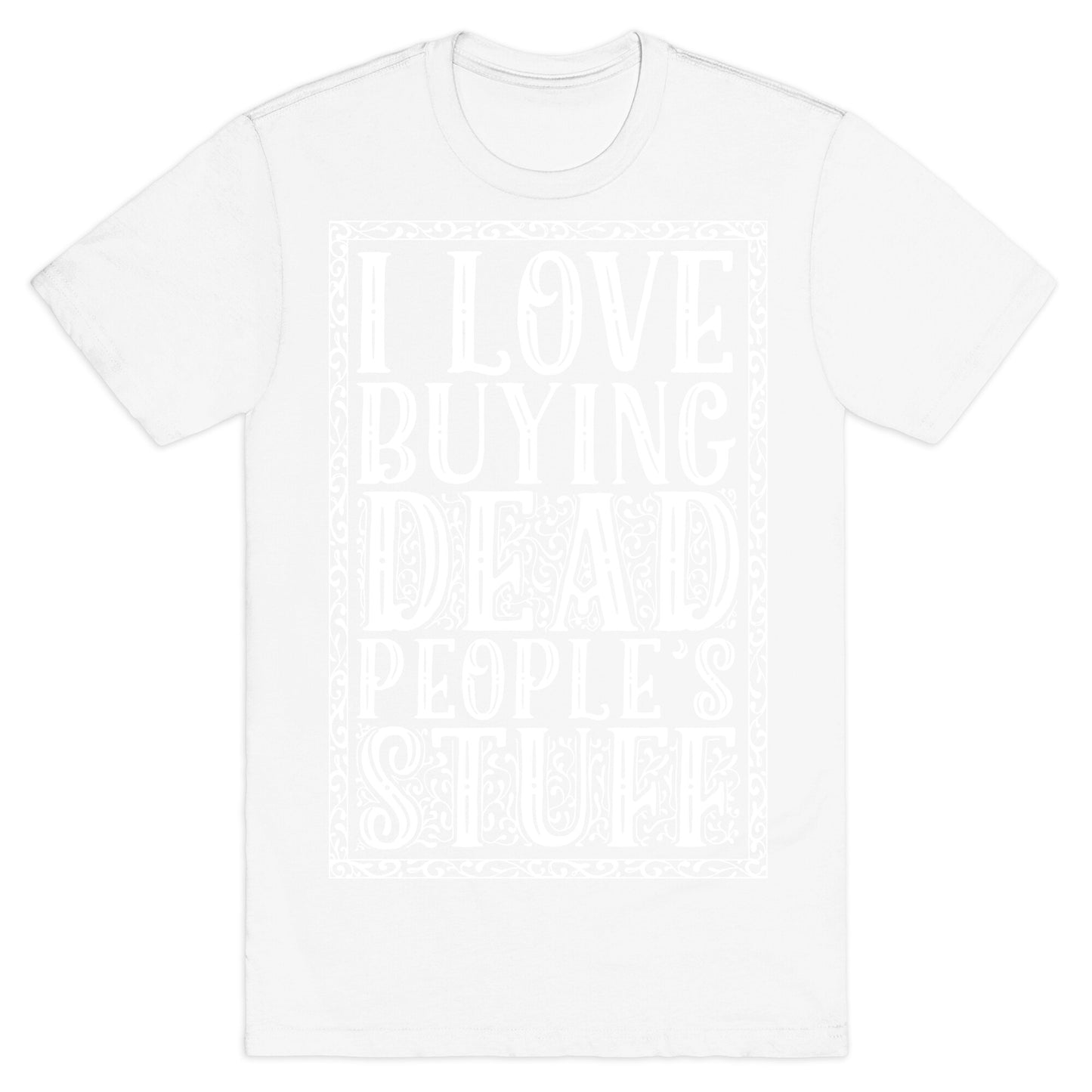 I Love Buying Dead People's Stuff T-Shirt