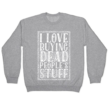 I Love Buying Dead People's Stuff Crewneck Sweatshirt