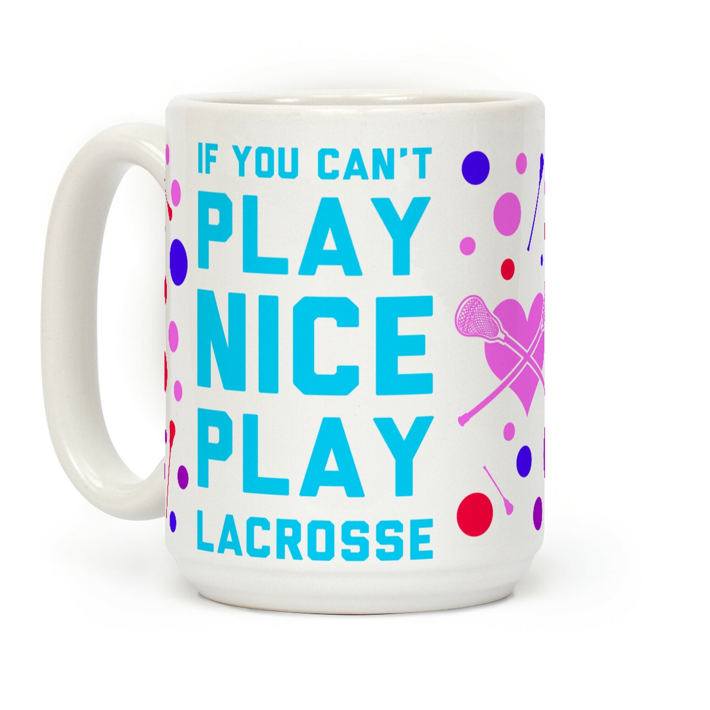 If You Can't Play Nice Play Lacrosse Coffee Mug