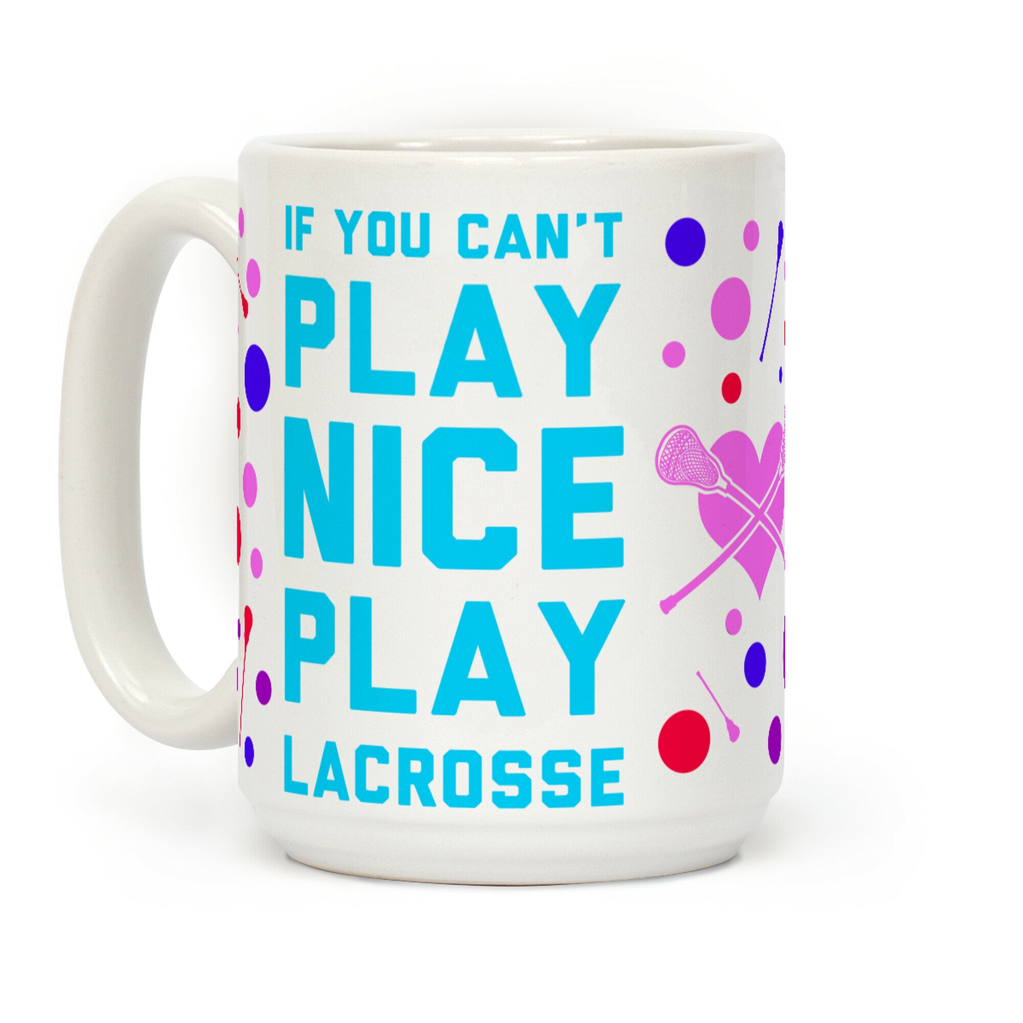 If You Can't Play Nice Play Lacrosse Coffee Mug