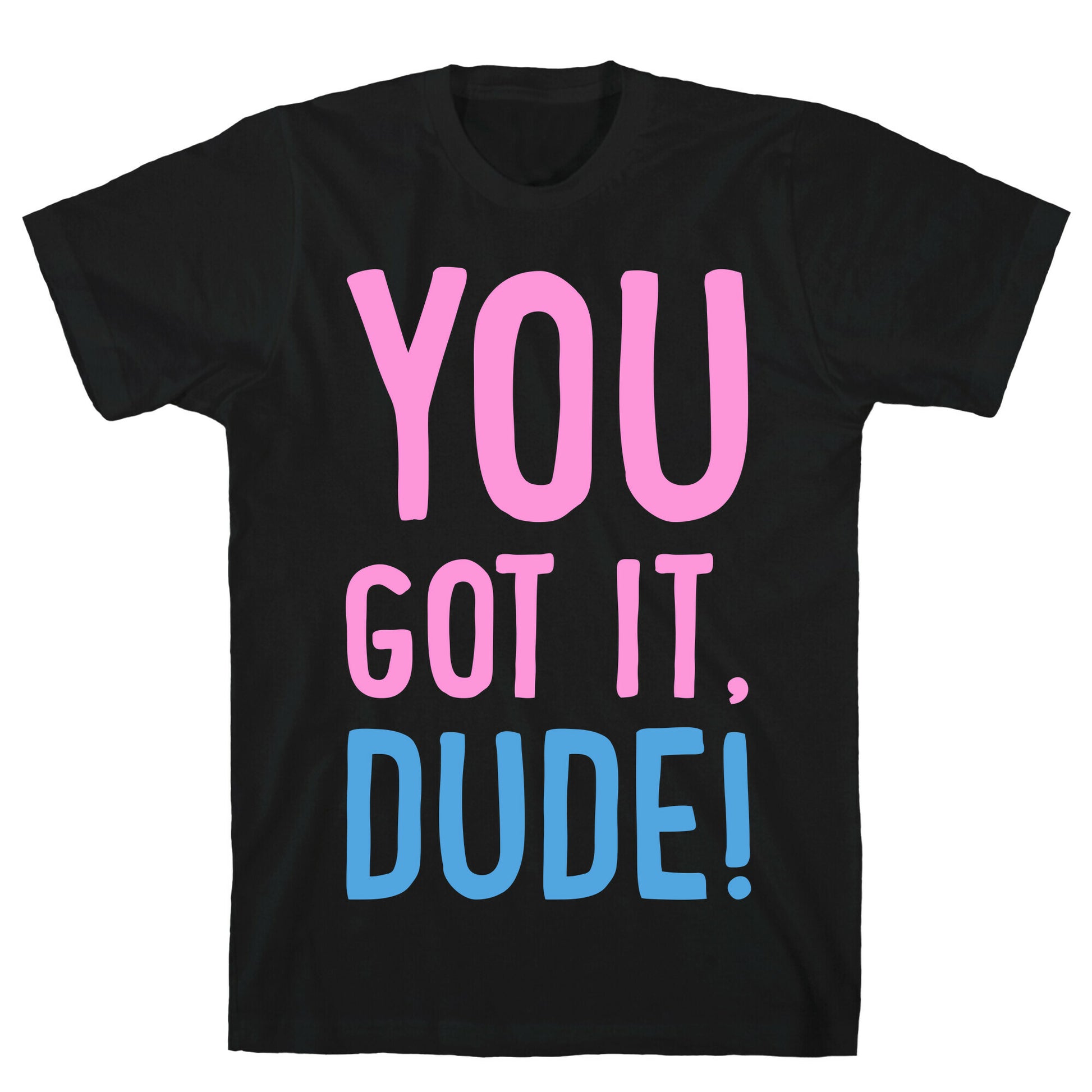 You Got It Dude T-Shirt