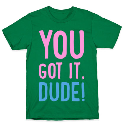 You Got It Dude T-Shirt