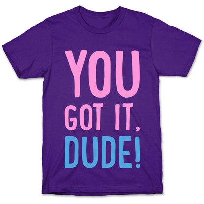 You Got It Dude T-Shirt
