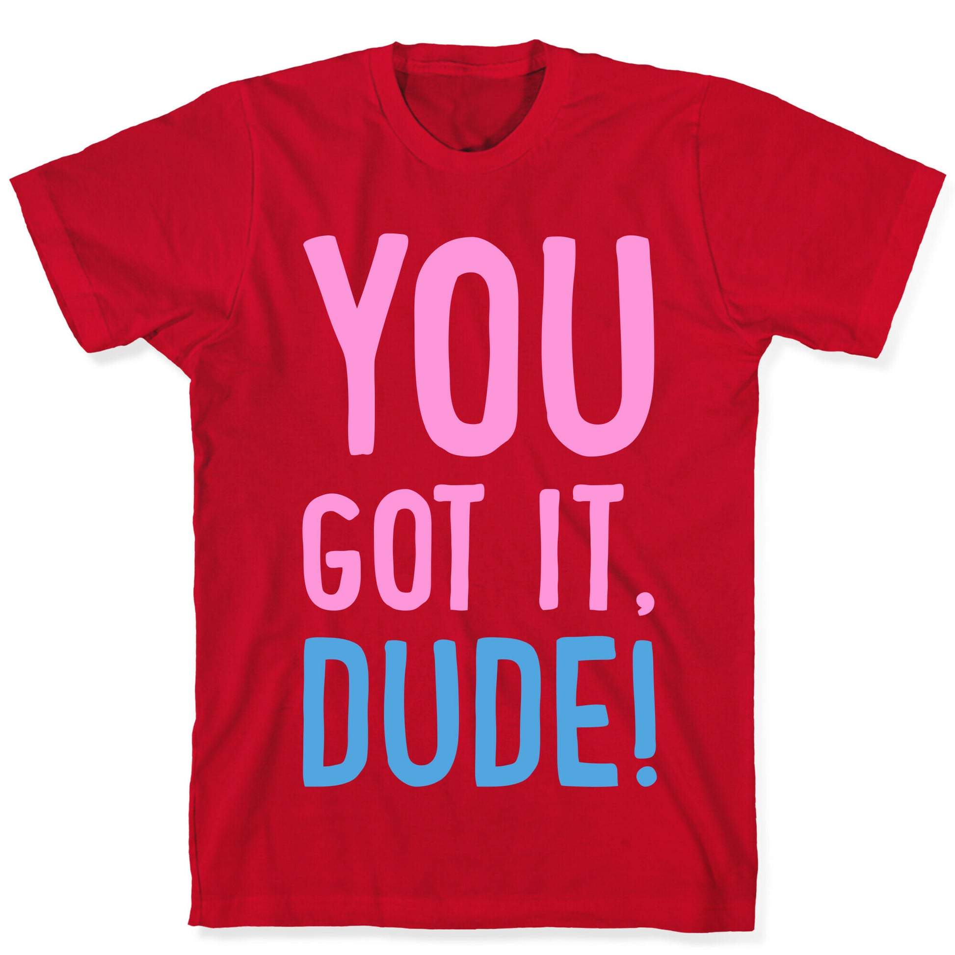 You Got It Dude T-Shirt