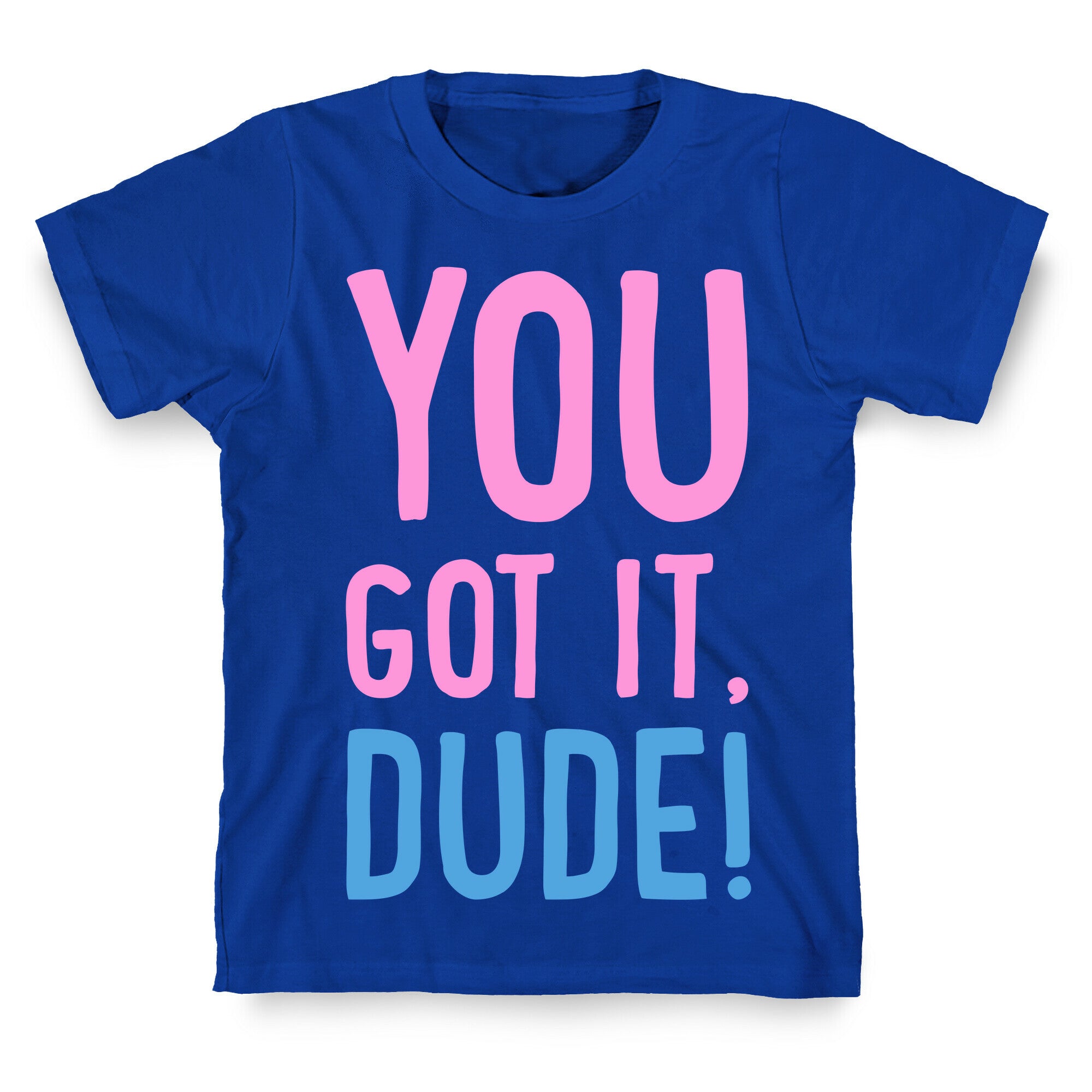 You Got It Dude T-Shirt