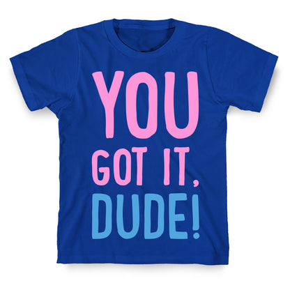 You Got It Dude T-Shirt