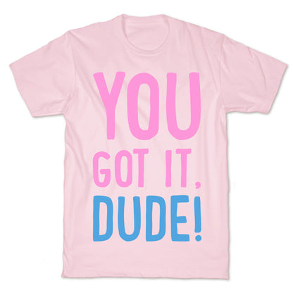 You Got It Dude T-Shirt