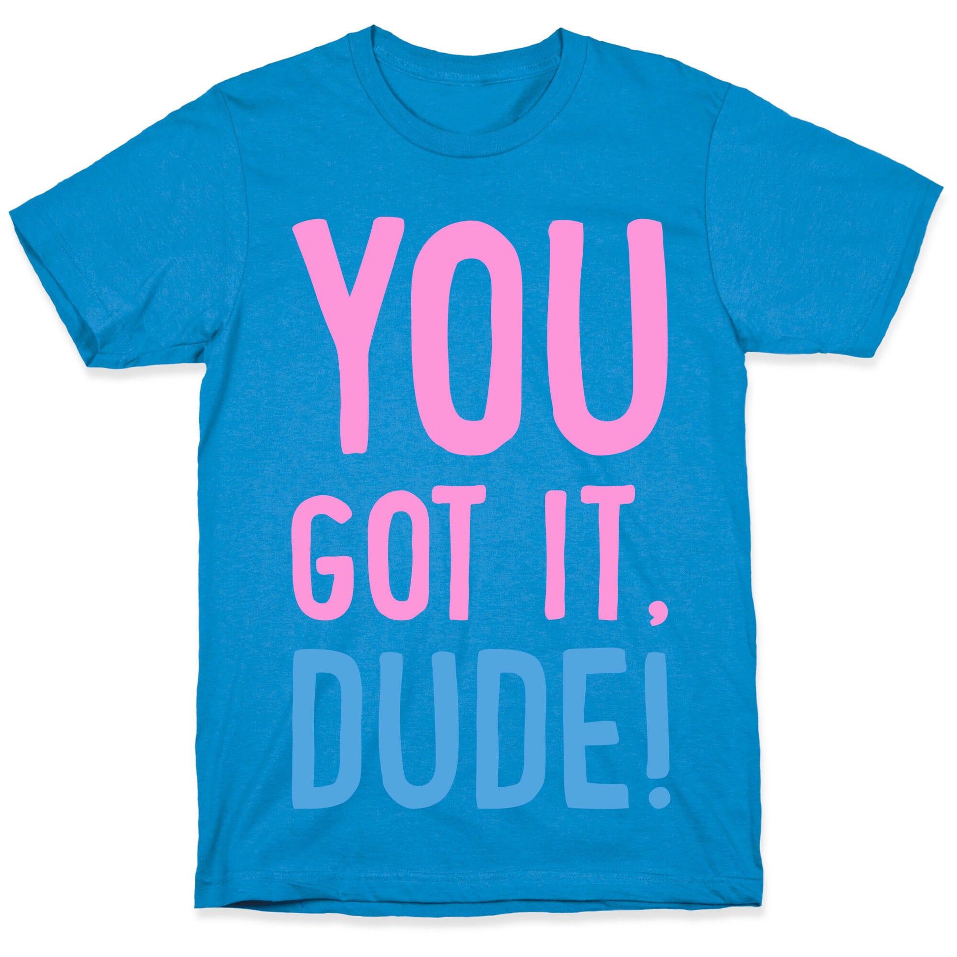 You Got It Dude T-Shirt