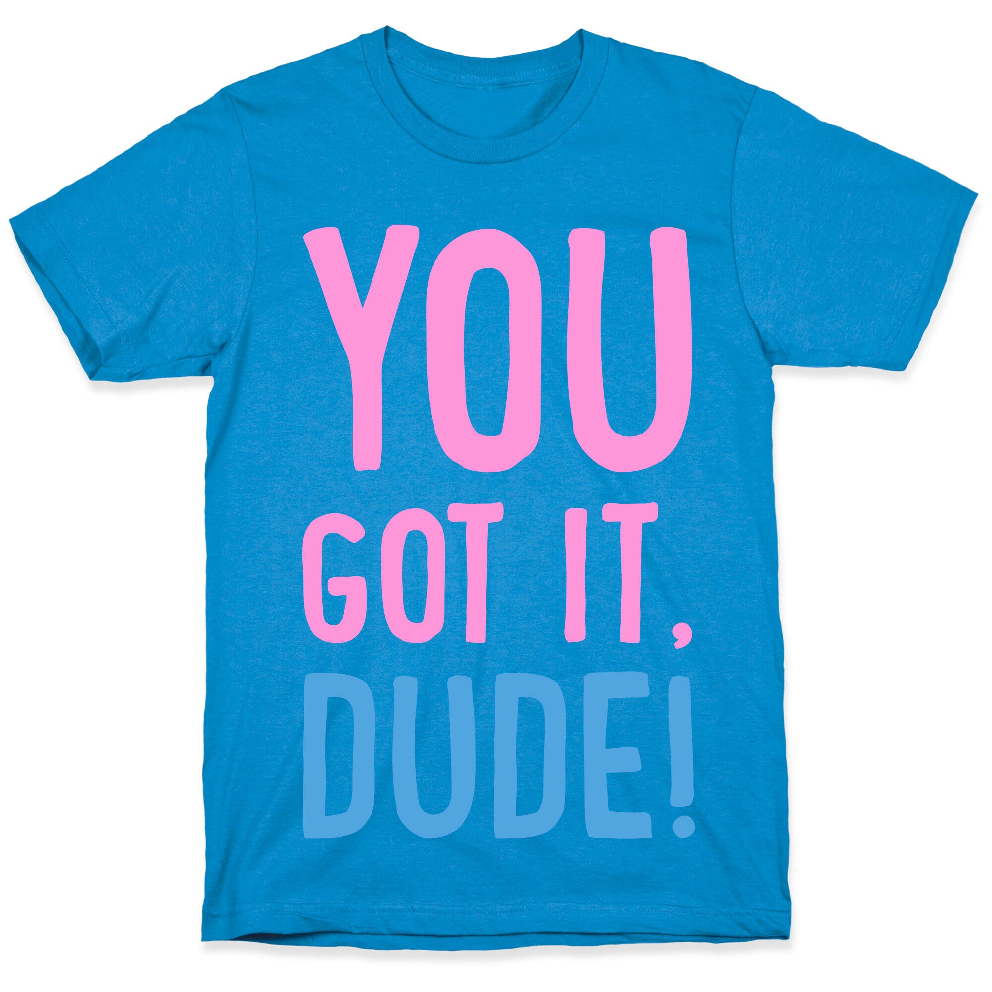 You Got It Dude T-Shirt