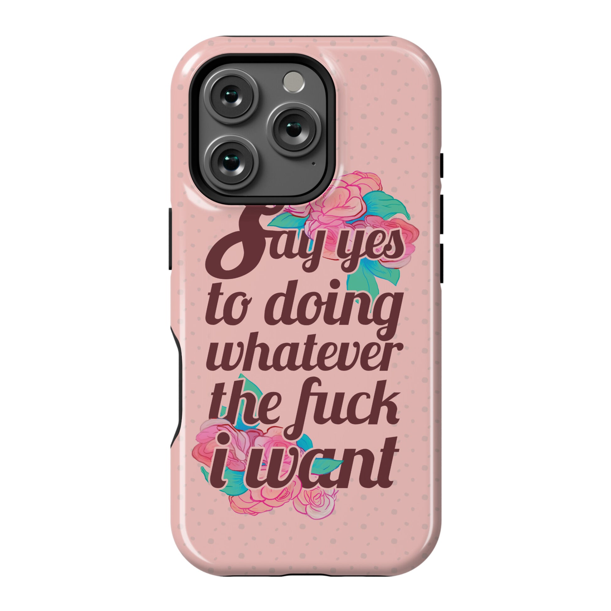 Say Yes to Doing Whatever the Fuck I Want Phone Case