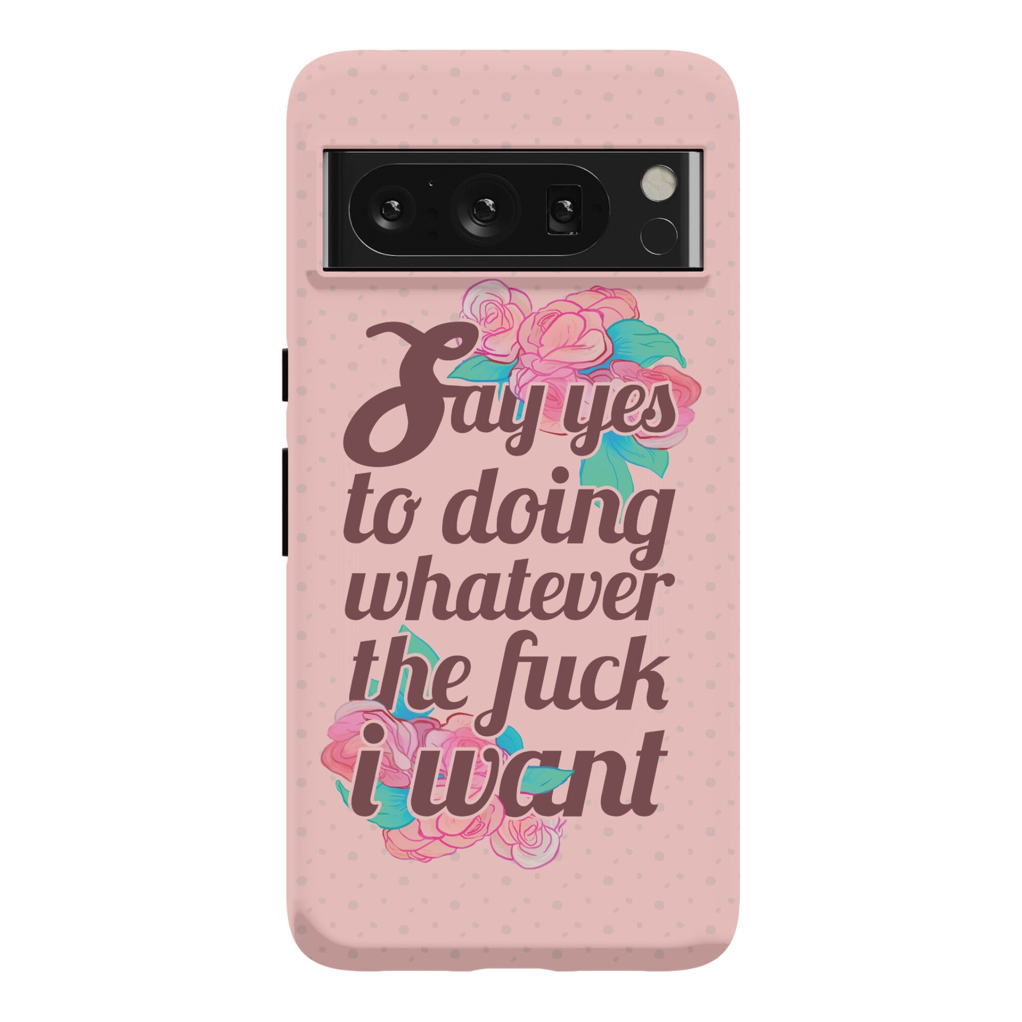 Say Yes to Doing Whatever the Fuck I Want Phone Case
