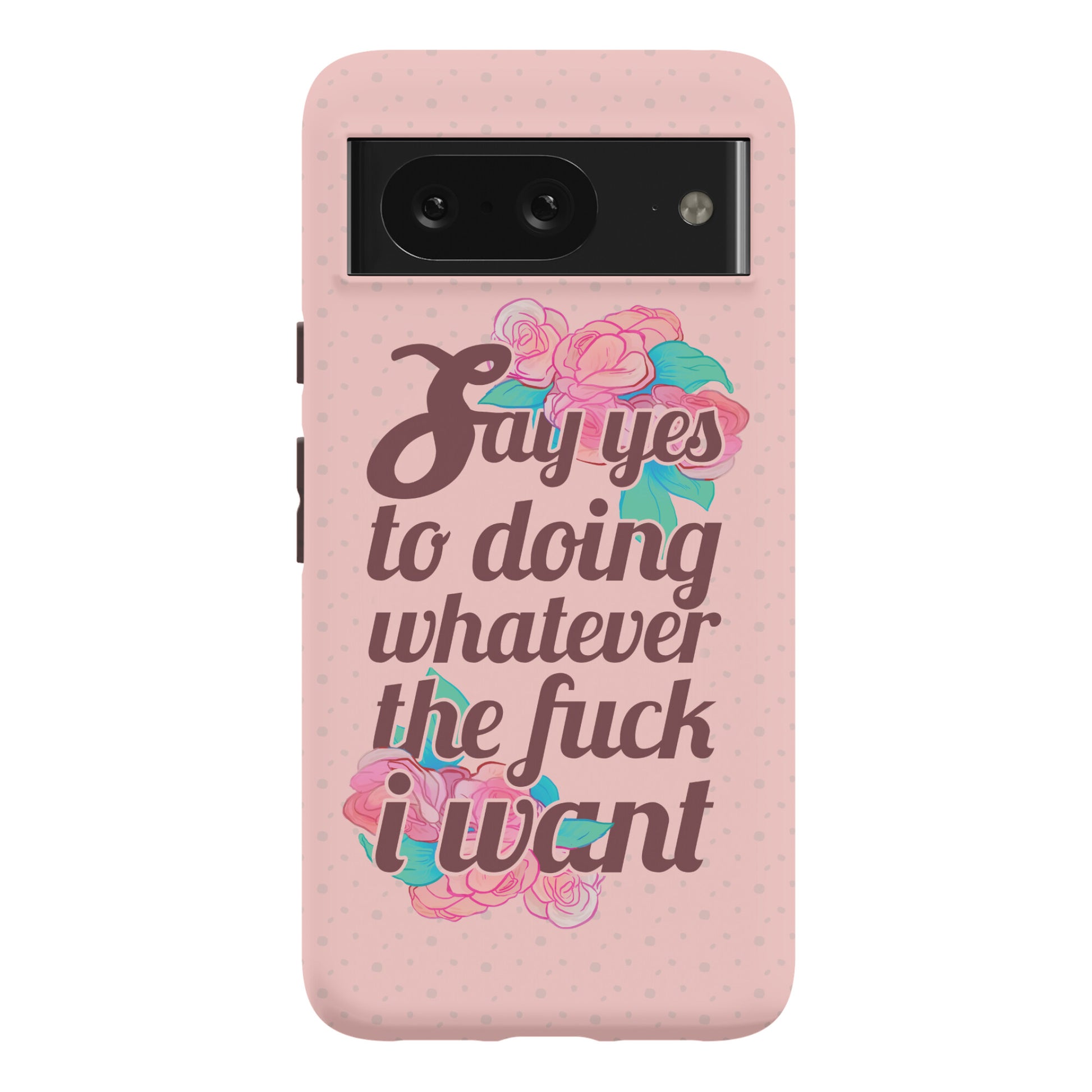 Say Yes to Doing Whatever the Fuck I Want Phone Case