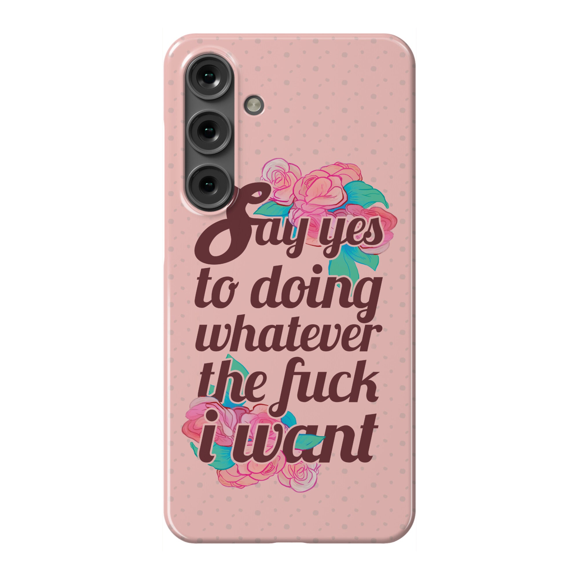 Say Yes to Doing Whatever the Fuck I Want Phone Case