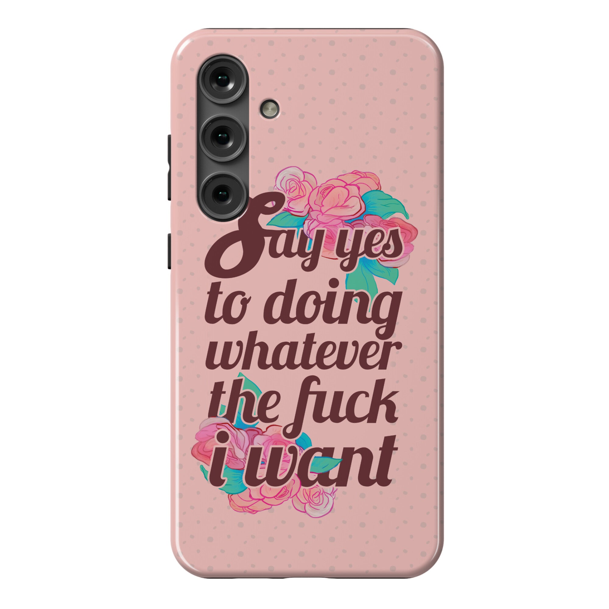 Say Yes to Doing Whatever the Fuck I Want Phone Case