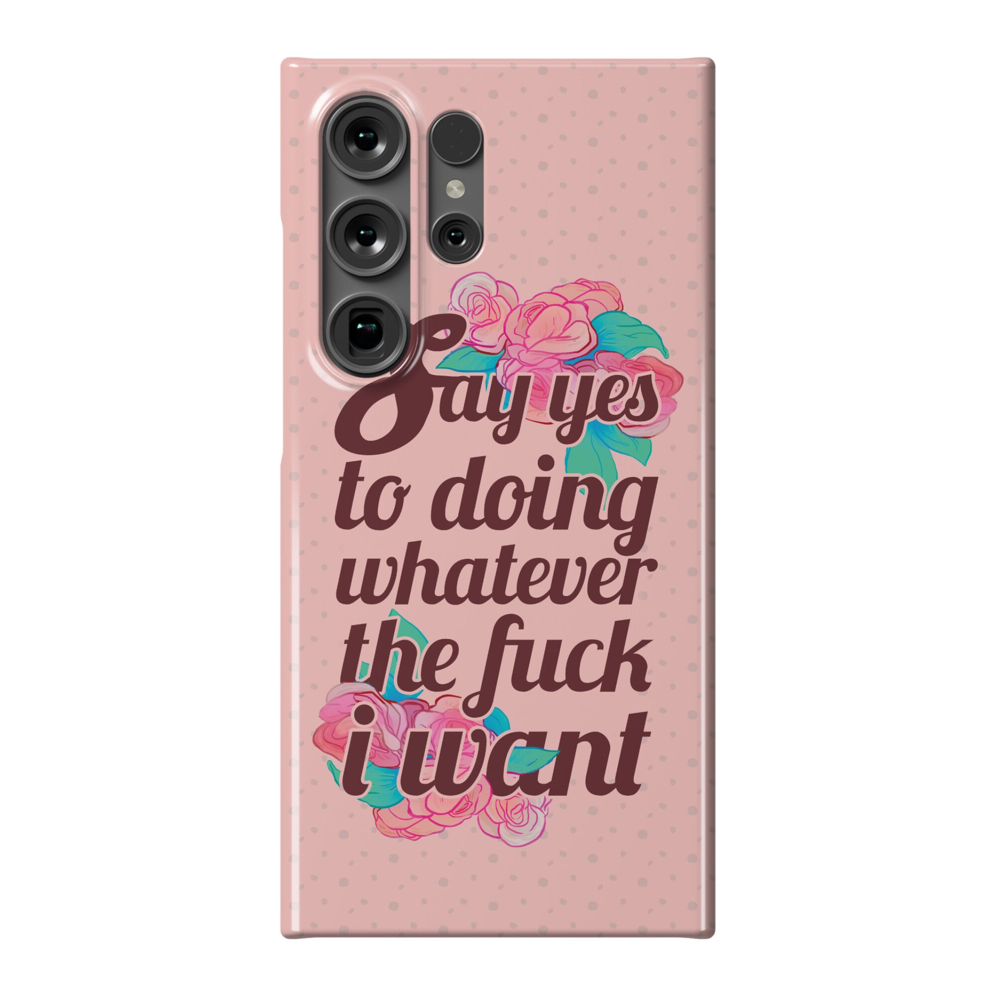 Say Yes to Doing Whatever the Fuck I Want Phone Case