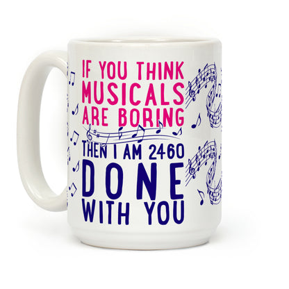 If You Think Musicals Are Boring Then I Am 2460 DONE with You Coffee Mug