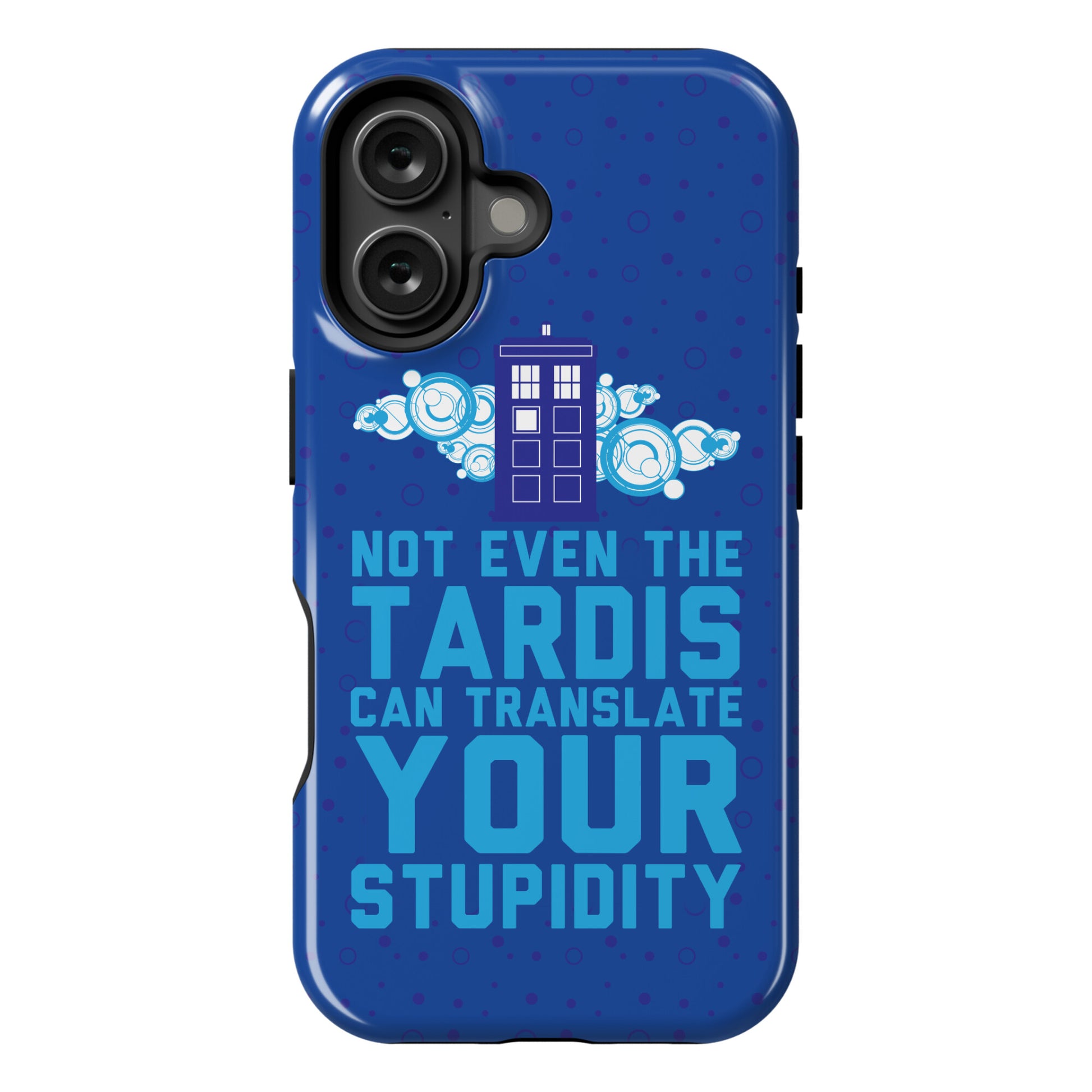 Not Even The Tardis Can Translate You Stupidity Phone Case