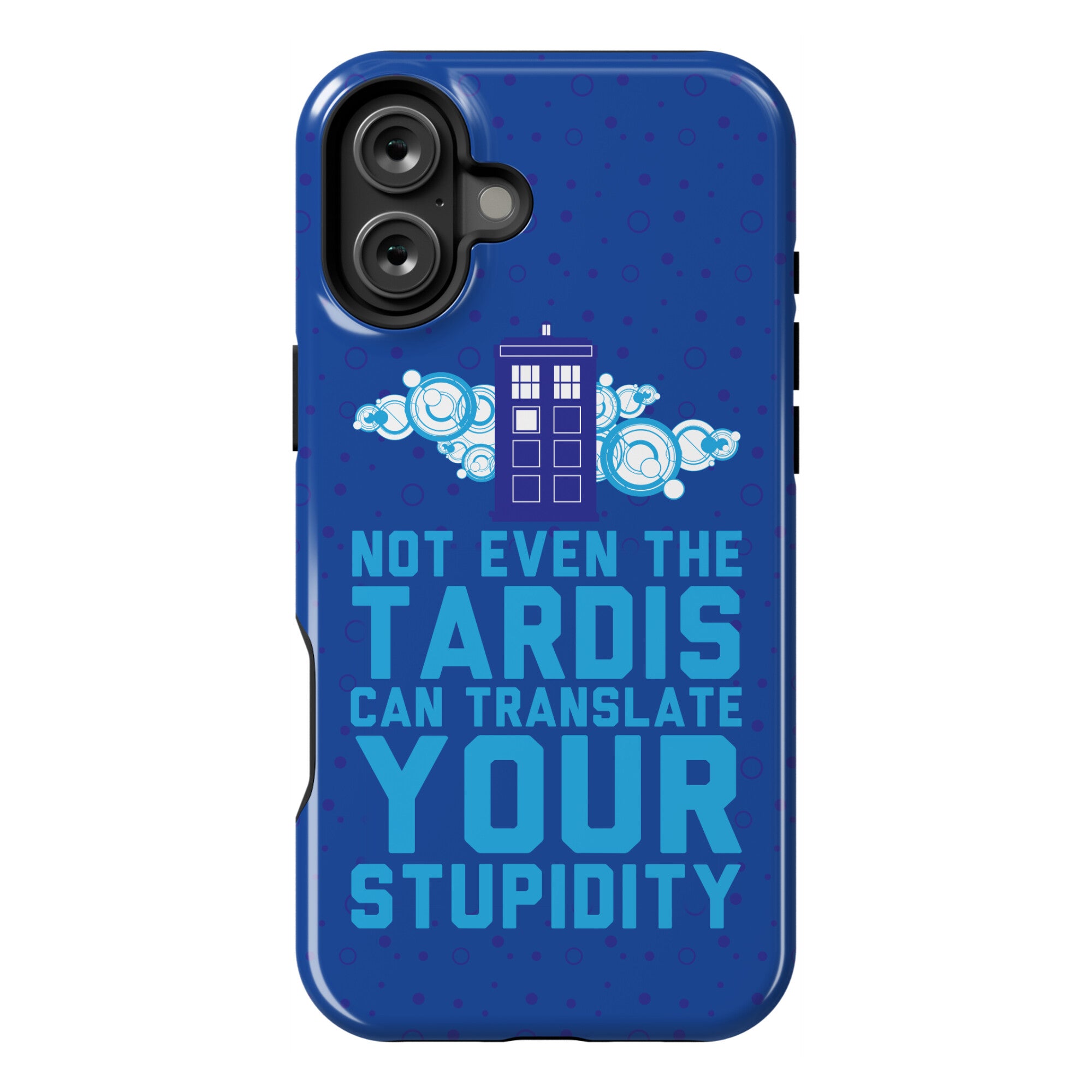 Not Even The Tardis Can Translate You Stupidity Phone Case