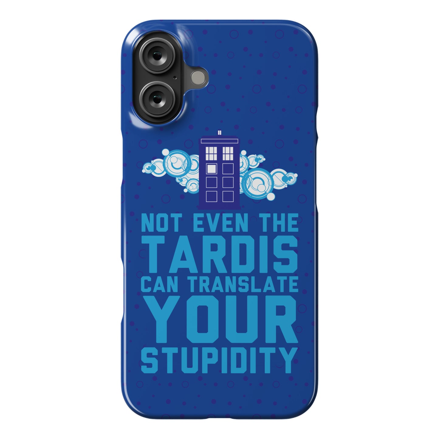 Not Even The Tardis Can Translate You Stupidity Phone Case