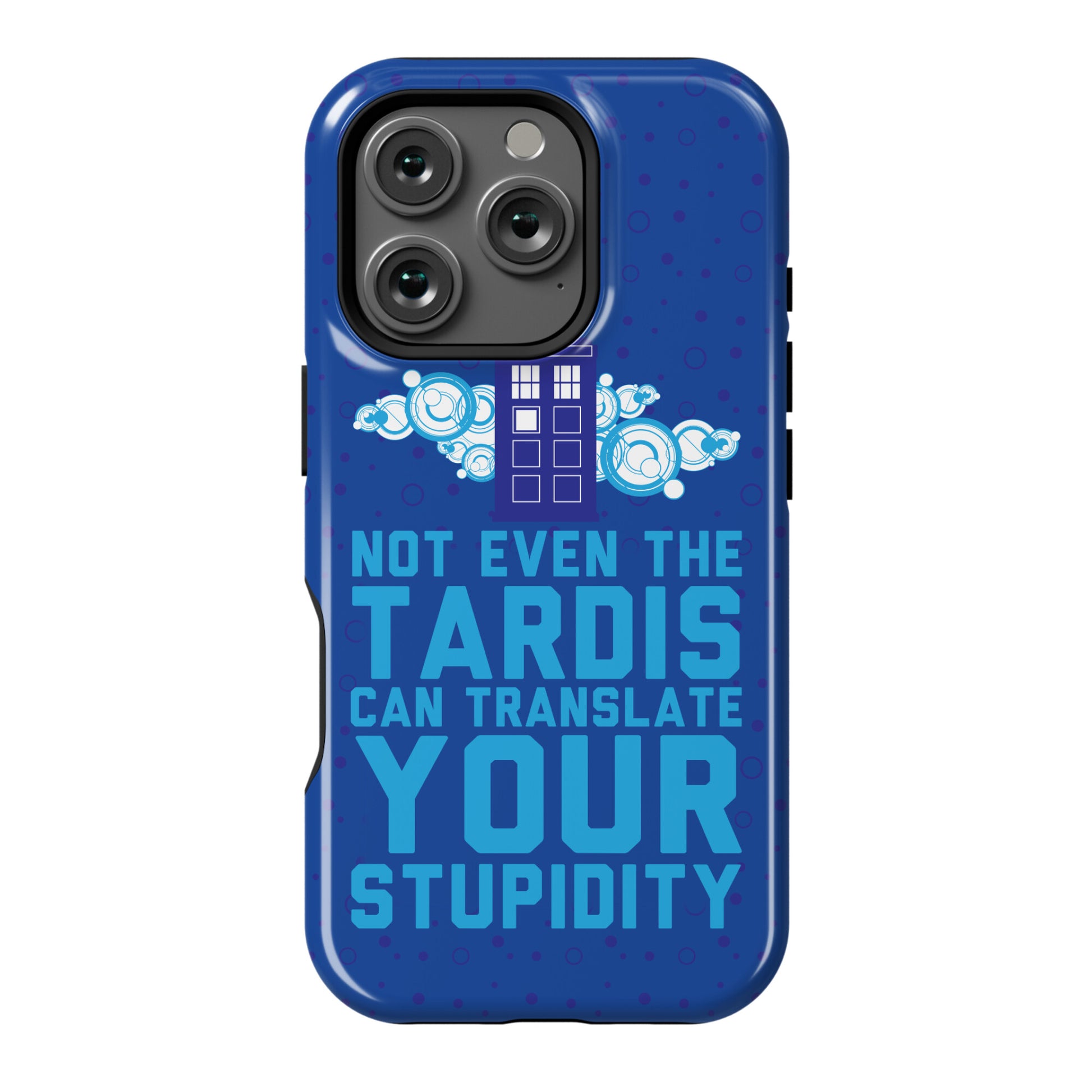 Not Even The Tardis Can Translate You Stupidity Phone Case