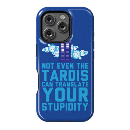 Not Even The Tardis Can Translate You Stupidity Phone Case